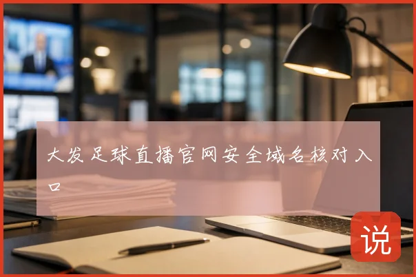 大发足球直播官网安全域名核对入口