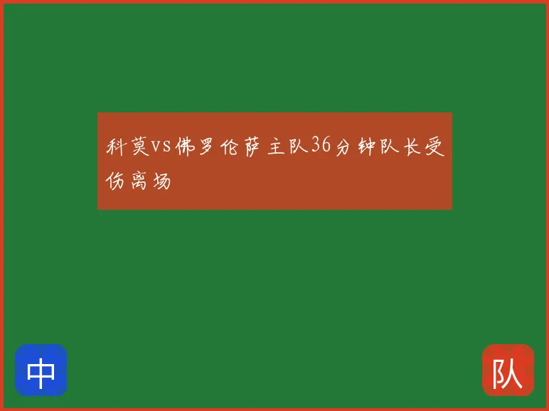 科莫vs佛罗伦萨主队36分钟队长受伤离场