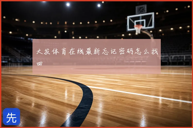 大发体育在线最新忘记密码怎么找回