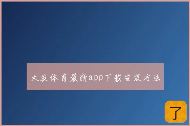 大发体育最新app下载安装方法